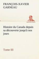 Histoire Du Canada Depuis Sa Decouverte Jusqu'a Nos Jours. Tome III af F -X (Francois-Xavier) Garneau