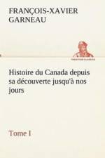Histoire du Canada depuis sa decouverte jusqu'a nos jours. Tome I af F -X (Francois-Xavier) Garneau
