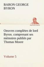 Oeuvres completes de lord Byron. Volume 5. comprenant ses memoires publies par Thomas Moore af Baron Byron Byron