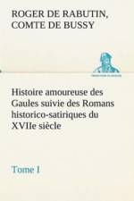 Histoire amoureuse des Gaules suivie des Romans historico-satiriques du XVIIe siecle, Tome I af Comte de Roger de Rabutin Bussy