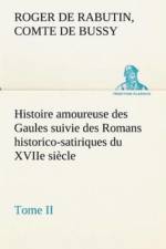 Histoire amoureuse des Gaules suivie des Romans historico-satiriques du XVIIe siecle, Tome II af Comte de Roger de Rabutin Bussy