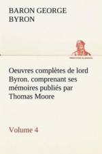 Oeuvres completes de lord Byron. Volume 4. comprenant ses memoires publies par Thomas Moore af Baron Byron Byron