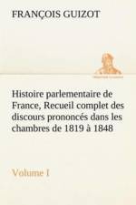 Histoire parlementaire de France, Volume I. Recueil complet des discours prononces dans les chambres de 1819 a 1848 af M (Francois) Guizot