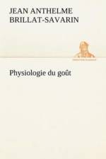 Physiologie du gout af Jean Anthelme Brillat-Savarin