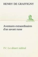 Aventures extraordinaires d'un savant russe IV. Le desert sideral af H de (Henry) Graffigny
