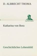 Katharina von Bora Geschichtliches Lebensbild af D Albrecht Thoma