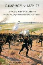 CAMPAIGN OF 1870-1871Operations of The First Army under General von Manteuffel, Comprising the Period from the Capitulation of Metz to the Fall of Peronne. Compiled from the Official War Documents of the HQ of the First Army af Count Hermann Von Wartensleben