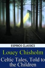Celtic Tales, Told to the Children (Esprios Classics) af Louey Chisholm
