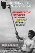 THE MIRACLE OF MORGAN'S CAKE - Production Secrets of a $15,000 IMPROV Sundance Feature af Rick Schmidt