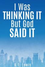 I Was Thinking It But God Said It af K T Lewis