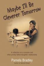 Maybe I'll Be Cleverer Tomorrow af Pamela Bradley