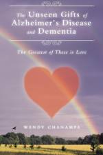 Unseen Gifts of Alzheimer's Disease and Dementia af Wendy Chanampa