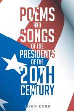 Poems and Songs of the Presidents of the 20th Century af John Kermit Kerr
