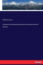 Instructions for collecting and preserving insects, particularly moths and butterflies af William Curtis