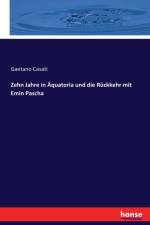 Zehn Jahre in AEquatoria und die Ruckkehr mit Emin Pascha