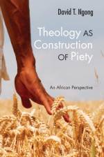 Theology as Construction of Piety af David T Ngong