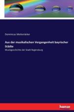 Aus der musikalischen Vergangenheit bayrischer Stadte af Dominicus Mettenleiter