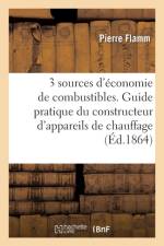 Trois Sources d'Economie de Combustibles. Guide Pratique Du Constructeur d'Appareils af Flamm