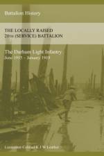 THE HISTORY OF THE LOCALLY RAISED 20TH (SERVICE) BATTALION THE DURHAM LIGHT INFANTRY (June 1915 - January 1919) af K J W Leather
