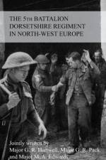 THE STORY OF THE 5th BATTALION THE DORSETSHIRE REGIMENT IN NORTH-WEST EUROPE 23RD JUNE 1944 TO 5TH MAY 1945 af G R M F Hartwell