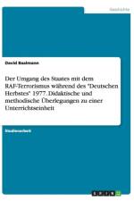 Umgang des Staates mit dem RAF-Terrorismus wahrend des Deutschen Herbstes 1977. Didaktische und methodische UEberlegungen zu einer Unterrichtseinheit af David Baalmann