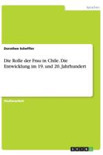 Rolle der Frau in Chile. Die Entwicklung im 19. und 20. Jahrhundert af Dorothee Scheffler