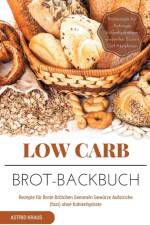 Low Carb Brot-Backbuch Rezepte fur Brote Broetchen Semmeln Gewurze Aufstriche (fast) ohne Kohlenhydrate Brotrezepte fur Anfanger kohlenhydratarm weizenfrei Backen Diat Abnehmen af Astrid Kraus