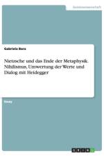 Nietzsche und das Ende der Metaphysik. Nihilismus, Umwertung der Werte und Dialog mit Heidegger af Gabriela Bara