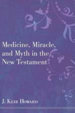 Medicine, Miracle, and Myth in the New Testament af J Keir Howard