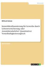 Immobilienfinanzierung fur Gewerbe durch Lebensversicherung oder Annuitatendarlehn?Quantitativer Vorteilhaftigkeitsvergleich af Wiltrud Sziesze