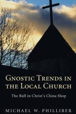 Gnostic Trends in the Local Church af Michael W Philliber
