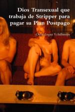 Dios Transexual Que Trabaja De Stripper Para Pagar Su Plan Postpago af Óscar Legua Ychillumpa