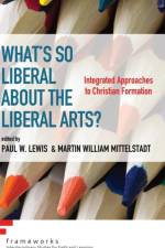What's So Liberal about the Liberal Arts?