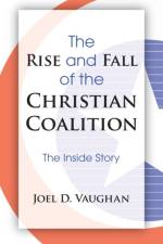Rise and Fall of the Christian Coalition af Joel D Vaughan