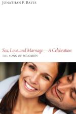 Sex, Love, and Marriage-A Celebration af Jonathan F Bayes