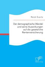 demographische Wandel und seine Auswirkungen auf die gesetzliche Rentenversicherung af Rene Evertz