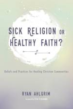 Sick Religion or Healthy Faith? af Ryan Ahlgrim