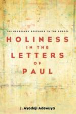 Holiness in the Letters of Paul af J Ayodeji Adewuya