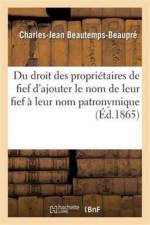 Du Droit Des Proprietaires de Fief d'Ajouter Le Nom de Leur Fief A Leur Nom Patronymique af Charles-Jean Beautemps-Beaupre