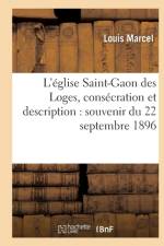 L'Eglise Saint-Gaon Des Loges, Consecration Et Description: Souvenir Du 22 Septembre 1896 af Louis Marcel