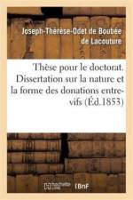 These Pour Le Doctorat. Dissertation Sur La Nature Et La Forme Des Donations Entre-Vifs af Boubee de Lacouture