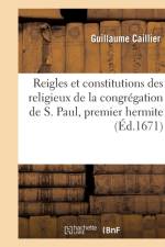 Reigles Et Constitutions Des Religieux de la Congregation de S. Paul, Premier Hermite af Guillaume Caillier