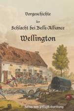 Vorgeschichte der Schlacht bei Belle-Alliance af Julius Von Pflugk-Harttung