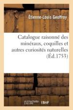 Catalogue Raisonne Des Mineraux, Coquilles Et Autres Curiosites Naturelles Contenues af Etienne-Louis Geoffroy