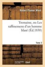 Tremaine, Ou Les Raffinemens d'Un Homme Blase. Tome 3 af Robert Plumer Ward
