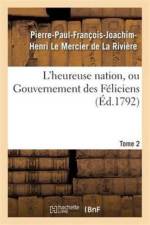 L'Heureuse Nation, Ou Gouvernement Des Feliciens. Tome 2 af Pierre-Paul-Francois-Joachim-Henri Le Mercier de la Riviere