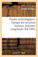 Etudes Archeologiques. Epoque Des Invasions Barbares. Industrie Longobarde af Joseph De Baye