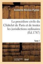 La Procedure Civile Du Chatelet de Paris & de Toutes Les Jurisdictions Ordinaires Du Royaume Tome 1 af Eustache-Nicolas Pigeau