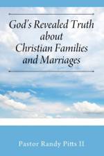 God's Revealed Truth About Christian Families And Marriages af Pastor Randy Pitts
