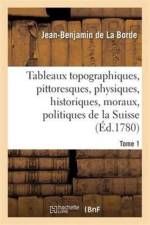 Tableaux Topographiques, Pittoresques, Physiques, Historiques, Moraux, Politiques, La Suisse Tome 1 af Jean-Benjamin de la Borde